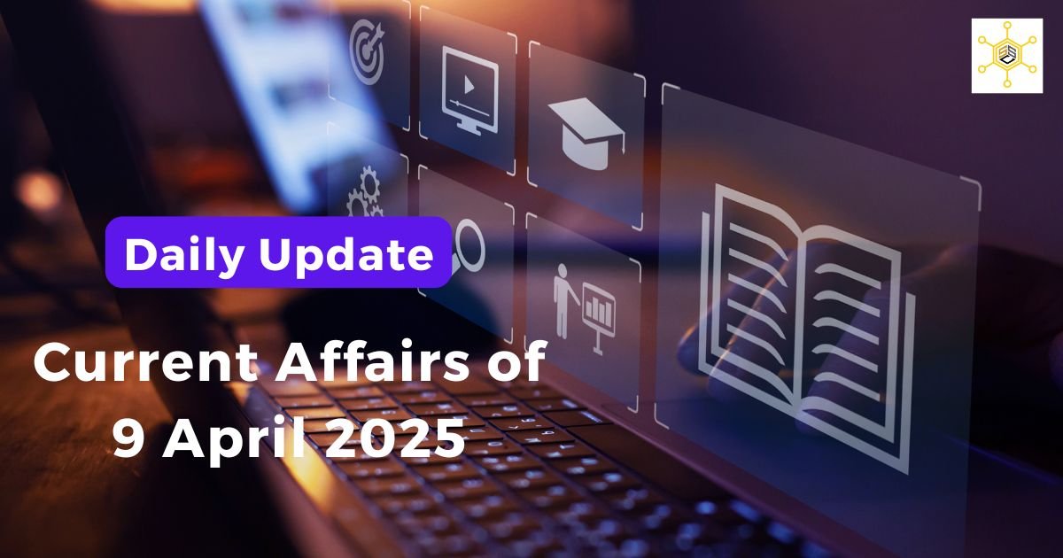 Current Affairs of 9 April 2025