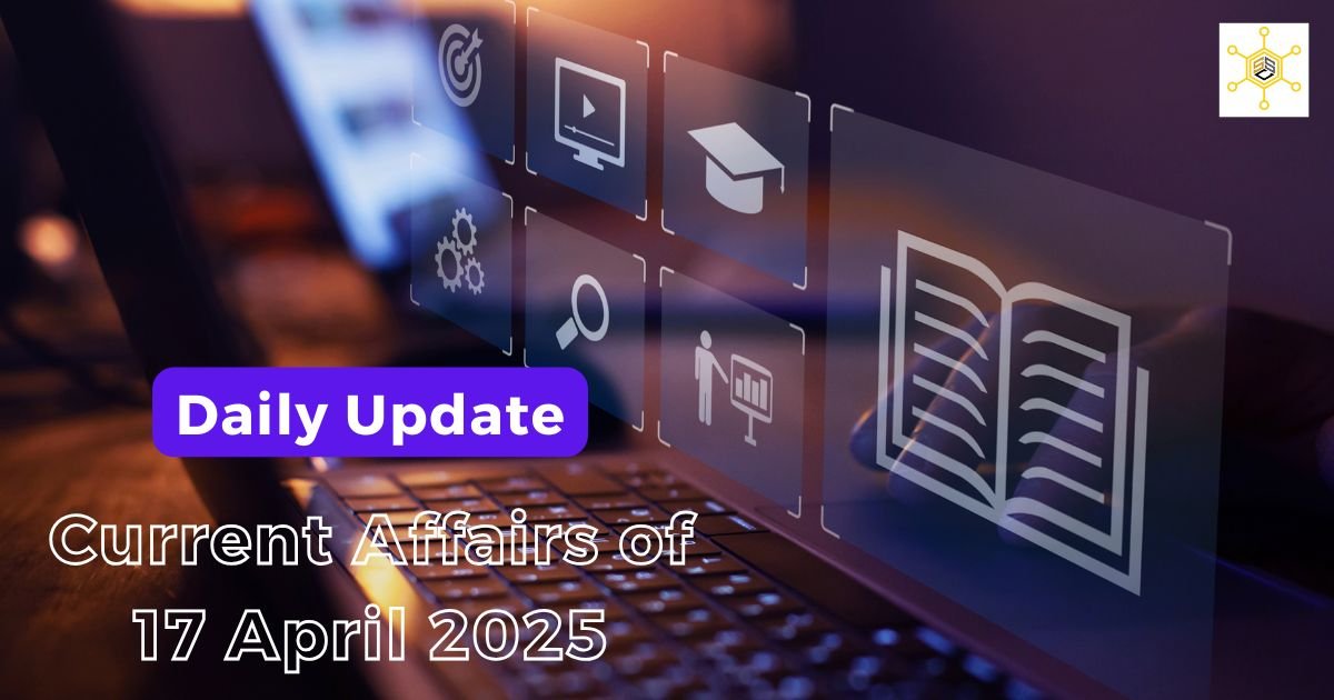 Current Affairs of 17 April 2025